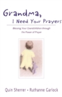 Grandma, I Need Your Prayers : Blessing Your Grandchildren through the Power of Prayer - eBook