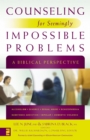 Counseling for Seemingly Impossible Problems : A Biblical Perspective - eBook