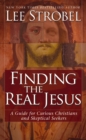 Finding the Real Jesus : A Guide for Curious Christians and Skeptical Seekers - eBook