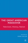 The Great American Makeover : Television, History, Nation - eBook