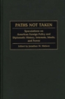 Paths Not Taken : Speculations on American Foreign Policy and Diplomatic History, Interests, Ideals, and Power - eBook