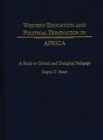 Western Education and Political Domination in Africa : A Study in Critical and Dialogical Pedagogy - eBook