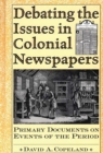 Debating the Issues in Colonial Newspapers : Primary Documents on Events of the Period - eBook