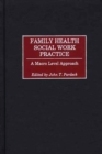 Family Health Social Work Practice : A Macro Level Approach - eBook