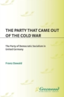 The Party That Came Out of the Cold War : The Party of Democratic Socialism in United Germany - eBook