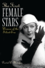 The First Female Stars : Women of the Silent Era - eBook