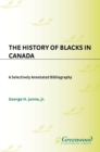 The History of Blacks in Canada : A Selectively Annotated Bibliography - eBook