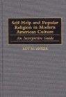 Self-Help and Popular Religion in Modern American Culture : An Interpretive Guide - eBook