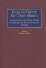 Bless Me Father for I Have Sinned : Perspectives on Sexual Abuse Committed by Roman Catholic Priests - eBook