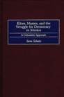 Elites, Masses, and the Struggle for Democracy in Mexico : A Culturalist Approach - eBook