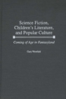 Science Fiction, Children's Literature, and Popular Culture : Coming of Age in Fantasyland - eBook