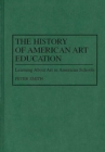 The History of American Art Education : Learning About Art in American Schools - eBook