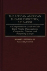 The African American Theatre Directory, 1816-1960 : A Comprehensive Guide to Early Black Theatre Organizations, Companies, Theatres, and Performing Groups - eBook