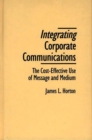 Integrating Corporate Communications : The Cost-Effective Use of Message and Medium - eBook