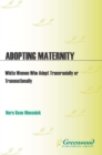 Adopting Maternity : White Women Who Adopt Transracially or Transnationally - eBook