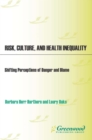Risk, Culture, and Health Inequality : Shifting Perceptions of Danger and Blame - eBook