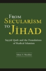 From Secularism to Jihad : Sayyid Qutb and the Foundations of Radical Islamism - eBook