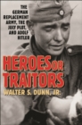 Heroes or Traitors : The German Replacement Army, the July Plot, and Adolf Hitler - eBook