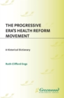 The Progressive Era's Health Reform Movement : A Historical Dictionary - eBook
