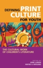Defining Print Culture for Youth : The Cultural Work of Children's Literature - eBook