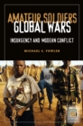 Amateur Soldiers, Global Wars : Insurgency and Modern Conflict - eBook