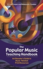 The Popular Music Teaching Handbook : An Educator's Guide to Music-Related Print Resources - eBook