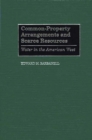 Common-Property Arrangements and Scarce Resources : Water in the American West - eBook