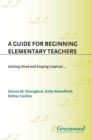 A Guide for Beginning Elementary Teachers : From Getting Hired to Staying Inspired - eBook