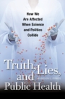 Truth, Lies, and Public Health : How We Are Affected When Science and Politics Collide - eBook
