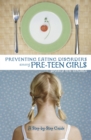 Preventing Eating Disorders among Pre-Teen Girls : A Step-by-Step Guide - eBook