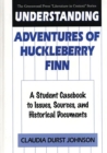 Understanding Adventures of Huckleberry Finn : A Student Casebook to Issues, Sources, and Historical Documents - eBook