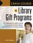 Crash Course in Library Gift Programs : The Reluctant Curator's Guide to Caring for Archives, Books, and Artifacts in a Library Setting - eBook