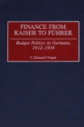 Finance from Kaiser to Fuhrer : Budget Politics in Germany, 1912-1934 - eBook