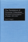 The Persistence of Victorian Liberalism : The Politics of Social Reform in Britain, 1870-1900 - eBook