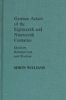 German Actors of the Eighteenth and Nineteenth Centuries : Idealism, Romanticism, and Realism - Book