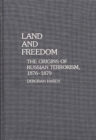 Land and Freedom : The Origins of Russian Terrorism, 1876-1879 - Book
