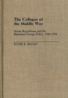 The Collapse of the Middle Way : Senate Republicans and the Bipartisan Foreign Policy, 1948-1952 - Book