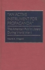 An Active Instrument for Propaganda : The American Public Library During World War I - Book