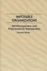 Impossible Organizations : Self-management and Organizational Reproduction - Book