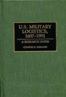 U.S. Military Logistics, 1607-1991 : A Research Guide - Book