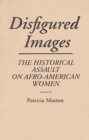 Disfigured Images : The Historical Assault on Afro-American Women - Book