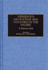Indigenous Navigation and Voyaging in the Pacific : A Reference Guide - Book