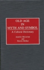 Old Age in Myth and Symbol : A Cultural Dictionary - Book