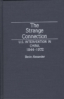 The Strange Connection : U.S. Intervention in China, 1944-1972 - Book