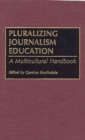 Pluralizing Journalism Education : A Multicultural Handbook - Book