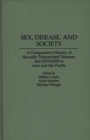Sex, Disease, and Society : A Comparative History of Sexually Transmitted Diseases and HIV/AIDS in Asia and the Pacific - Book