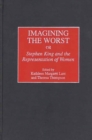 Imagining the Worst : Stephen King and the Representation of Women - Book