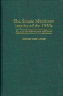 The Senate Munitions Inquiry of the 1930s : Beyond the Merchants of Death - Book