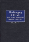 The Bringing of Wonder : Trade and the Indians of the Southeast, 1700-1783 - Book