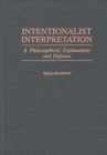 Intentionalist Interpretation : A Philosophical Explanation and Defense - Book